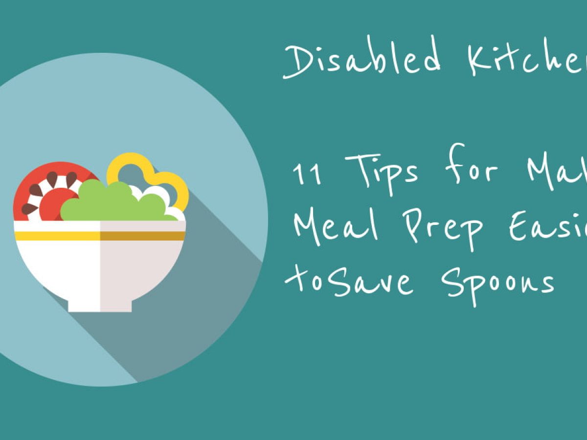 Disabled Kitchen: 11 Tips For Making Meal Prep Easier to Save Spoons - Disabled Kitchen and Garden disabled-kitchen-11-tips-for-making-meal-prep-easier-to-save-spoons-disabled-kitchen-and-garden